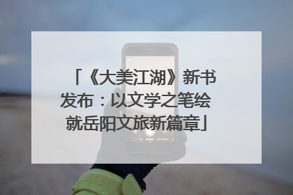 《大美江湖》新书发布：以文学之笔绘就岳阳文旅新篇章