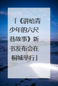 《讲给青少年的六尺巷故事》新书发布会在桐城举行