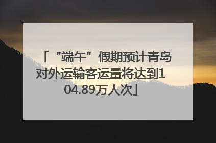“端午”假期预计青岛对外运输客运量将达到104.89万人次