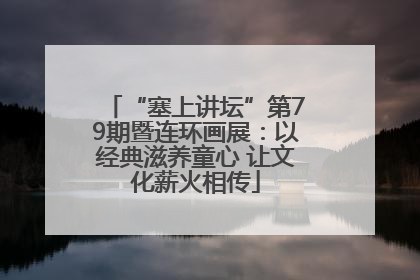 “塞上讲坛”第79期暨连环画展：以经典滋养童心 让文化薪火相传