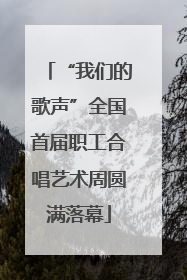 “我们的歌声”全国首届职工合唱艺术周圆满落幕