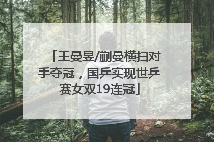 王曼昱/蒯曼横扫对手夺冠，国乒实现世乒赛女双19连冠