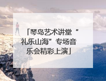 琴岛艺术讲堂“礼乐山海”专场音乐会精彩上演