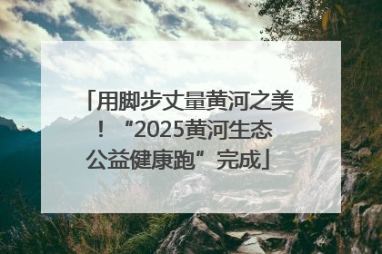 用脚步丈量黄河之美!“2025黄河生态公益健康跑”完成