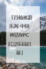百仙巡游乐海 中国神话NPC沉浸乐园启幕