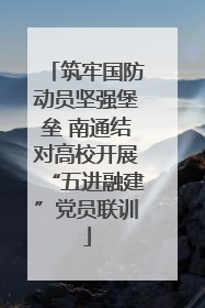 筑牢国防动员坚强堡垒 南通结对高校开展“五进融建”党员联训