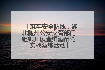 筑牢安全防线，湖北随州公安交管部门组织开展查缉酒醉驾实战演练活动