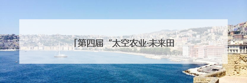 第四届“太空农业·未来田园”科普活动在西安举行