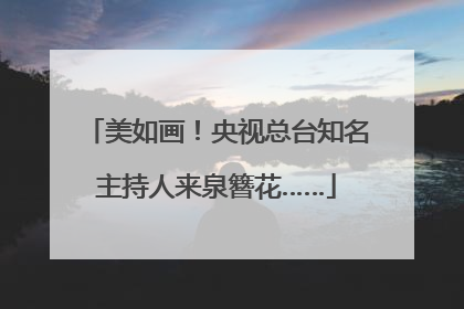 美如画！央视总台知名主持人来泉簪花……