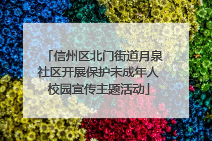 信州区北门街道月泉社区开展保护未成年人校园宣传主题活动