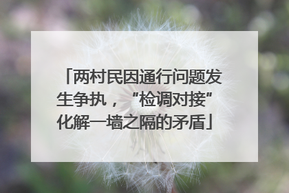 两村民因通行问题发生争执，“检调对接”化解一墙之隔的矛盾