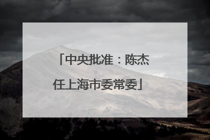 中央批准：陈杰任上海市委常委