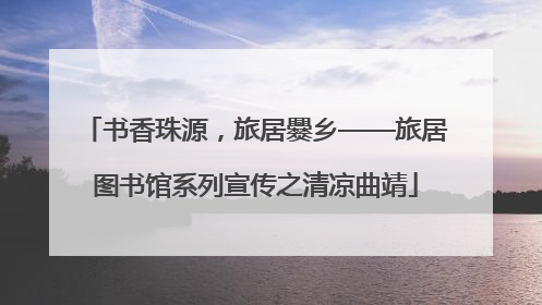 书香珠源，旅居爨乡——旅居图书馆系列宣传之清凉曲靖