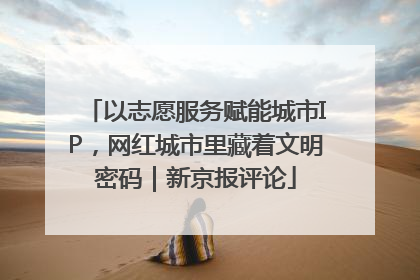 以志愿服务赋能城市IP，网红城市里藏着文明密码｜新京报评论