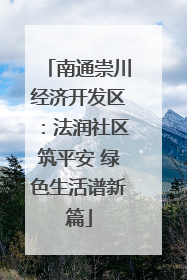 南通崇川经济开发区：法润社区筑平安 绿色生活谱新篇