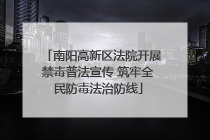 南阳高新区法院开展禁毒普法宣传 筑牢全民防毒法治防线