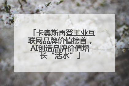 卡奥斯再登工业互联网品牌价值榜首，AI创造品牌价值增长“活水”
