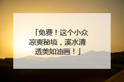 免费！这个小众凉爽秘境，溪水清透美如油画！