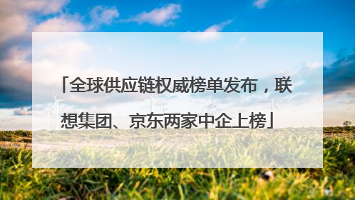 全球供应链权威榜单发布，联想集团、京东两家中企上榜