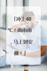 冲上40℃！雨雨雨，马上到安徽！
