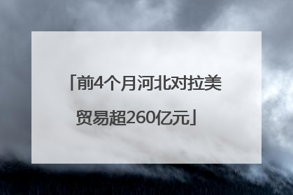 前4个月河北对拉美贸易超260亿元