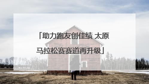 助力跑友创佳绩 太原马拉松赛赛道再升级