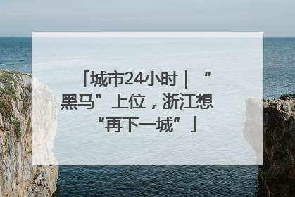 城市24小时｜“黑马”上位，浙江想“再下一城”