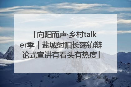向阳而声·乡村talker季｜盐城射阳长荡镇辩论式宣讲有看头有热度