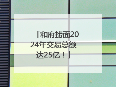 和府捞面2024年交易总额达25亿！