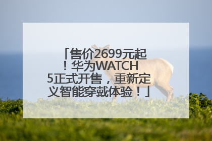 售价2699元起！华为WATCH 5正式开售，重新定义智能穿戴体验！