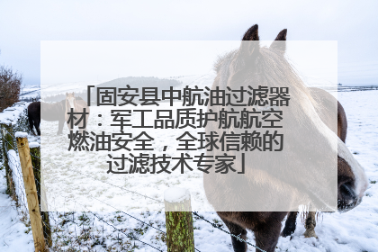 固安县中航油过滤器材：军工品质护航航空燃油安全，全球信赖的过滤技术专家