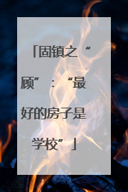 固镇之“顾”：“最好的房子是学校”
