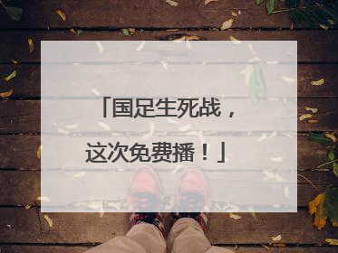 国足生死战，这次免费播！