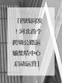 四线同发！河北首个跨境公路运输集结中心启动运营