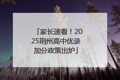 家长速看！2025荆州高中优录加分政策出炉