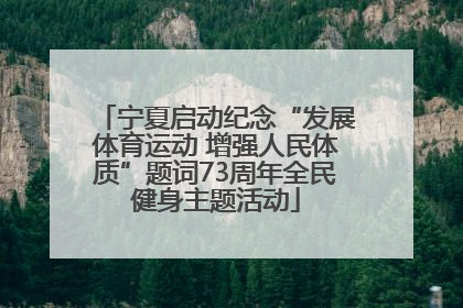 宁夏启动纪念“发展体育运动 增强人民体质”题词73周年全民健身主题活动