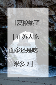 夏粮熟了｜江苏人吃面多还是吃米多？
