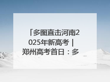 多图直击河南2025年新高考｜郑州高考首日：多方暖心护航 助力学子逐梦