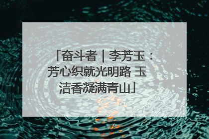 奋斗者｜李芳玉：芳心织就光明路 玉洁香凝满青山