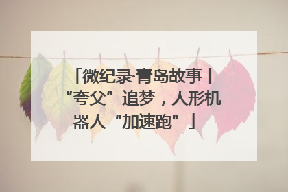 微纪录·青岛故事丨“夸父”追梦，人形机器人“加速跑”