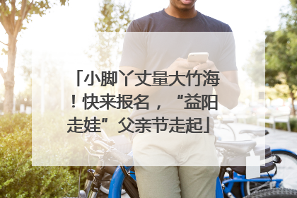 小脚丫丈量大竹海！快来报名，“益阳走娃”父亲节走起