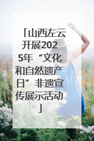 山西左云开展2025年“文化和自然遗产日”非遗宣传展示活动