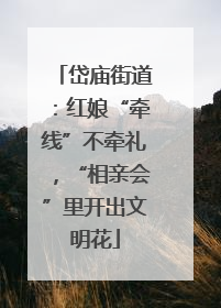 岱庙街道：红娘“牵线”不牵礼，“相亲会”里开出文明花
