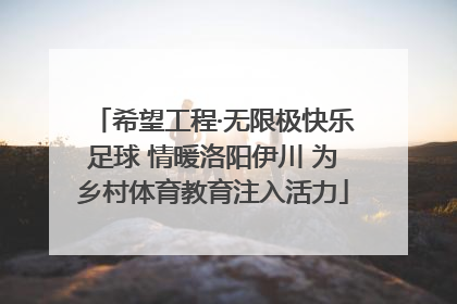 希望工程·无限极快乐足球 情暖洛阳伊川 为乡村体育教育注入活力