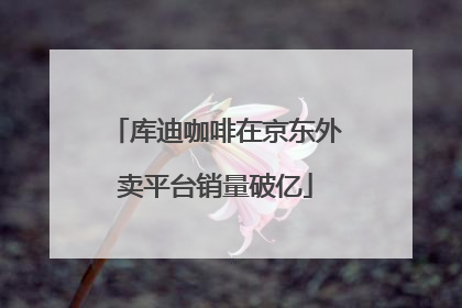 库迪咖啡在京东外卖平台销量破亿
