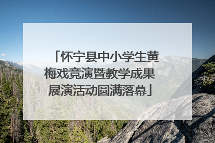 怀宁县中小学生黄梅戏竞演暨教学成果展演活动圆满落幕