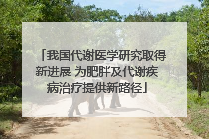 我国代谢医学研究取得新进展 为肥胖及代谢疾病治疗提供新路径
