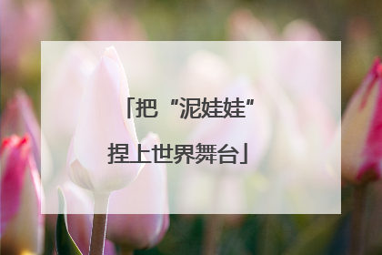 把“泥娃娃”捏上世界舞台