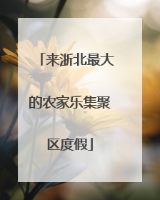 来浙北最大的农家乐集聚区度假