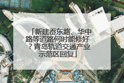 新建岙东路、华中路等道路何时能修好？青岛轨道交通产业示范区回复